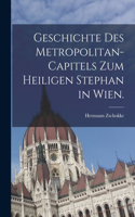 Geschichte des Metropolitan-Capitels zum heiligen Stephan in Wien.