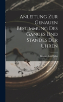 Anleitung zur genauen Bestimmung des Ganges und Standes der Uhren