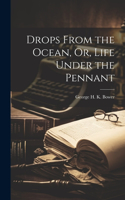 Drops From the Ocean, Or, Life Under the Pennant