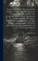 Narrative of a Voyage, in His Majesty's Late Ship Alceste, to the Yellow Sea, Along the Coast of Corea, and Through its Numerous Hitherto Undiscovered Islands, to the Island of Lewchew, With an Account of her Shipwreck in the Straits of Gaspar