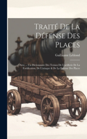 Traité De La Défense Des Places: Avec ... Un Dictionnaire Des Termes De L'artillerie De La Fortification, De L'attaque & De La Defense Des Places