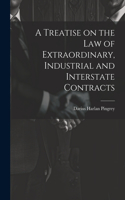 Treatise on the law of Extraordinary, Industrial and Interstate Contracts