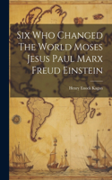 Six Who Changed The World Moses Jesus Paul Marx Freud Einstein