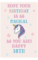 Hope Your Birthday Is As Magical As You Are! Happy 16th: Unicorn 16th Birthday Journal / Notebook / Diary / Gift for Teens Pink Theme (6 x 9 - 110 Blank Lined Pages)