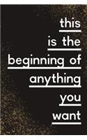 This Is The Beginning of Anything You Want: Graduation Notebook for Seniors (Personalized Gift for Graduating Students)