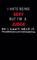 I Hate Being Sexy But I'm A Judge So I Can't Help It: Funny Judge Journal / Notebook / Planner / Job / Black / Co-Worker Quote Gift with 110 Blank Lined Pages (6 x 9 inches in size)