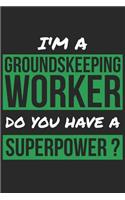 Groundskeeping Worker Notebook - I'm A Groundskeeping Worker Do You Have A Superpower? - Funny Gift for Groundskeeping Worker Journal