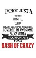 I'm Not Just A Committee Clerk I'm Just A Big Cup Of Wonderful Covered In Awesome Sauce With A Splash Of Sassy And A Dash Of Crazy