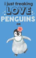 I Just Freaking Love Penguins Ok