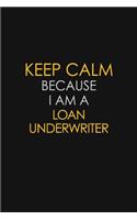 Keep Calm Because I Am A Loan underwriter