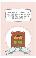 Always Be Yourself Unless You Can Be An Otter Then Always Be An Otter