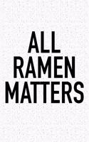 All Ramen Matters: A 6x9 Inch Matte Softcover Journal Notebook with 120 Blank Lined Pages and a Funny Foodie Chef Cover Slogan