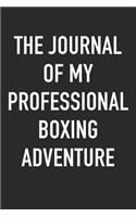 The Journal of My Professional Boxing Adventure: A 6x9 Inch Matte Softcover Diary Notebook with 120 Blank Lined Pages and a Sports, Physical Training or Workout Cover Slogan