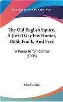 The Old English Squire, A Jovial Gay Fox Hunter, Bold, Frank, And Free