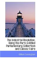 The Industrial Revolution, Being the Parts Entitled Parliamentary Colbertism and Laissez Faire