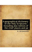 A Geographical Dictionary of the Holy Scriptures: Including Also Notices of the Chief Places and Pe