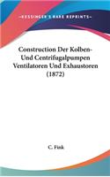 Construction Der Kolben-Und Centrifugalpumpen Ventilatoren Und Exhaustoren (1872)