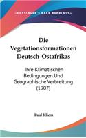 Die Vegetationsformationen Deutsch-Ostafrikas: Ihre Klimatischen Bedingungen Und Geographische Verbreitung (1907)