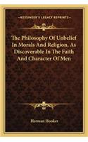 The Philosophy of Unbelief in Morals and Religion, as Discoverable in the Faith and Character of Men