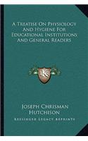 A Treatise On Physiology And Hygiene For Educational Institutions And General Readers