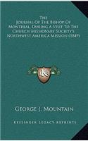 The Journal of the Bishop of Montreal, During a Visit to the Church Missionary Society's Northwest America Mission (1849)