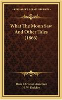 What the Moon Saw and Other Tales (1866)