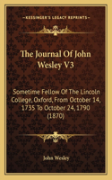 Journal Of John Wesley V3: Sometime Fellow Of The Lincoln College, Oxford, From October 14, 1735 To October 24, 1790 (1870)