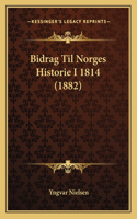 Bidrag Til Norges Historie I 1814 (1882)