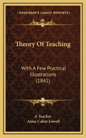 Theory Of Teaching: With A Few Practical Illustrations (1841)
