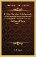 Diritto Marittimo Della Germania Settentrionale Comparato Col Libro Secondo Del Codice Di Commercio Del Regno D'Italia (1871)