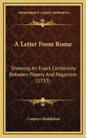 A Letter From Rome: Showing An Exact Conformity Between Popery And Paganism (1733)(English)