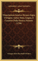 Dissertazione Istorico-Etrusca Sopra L'Origine, Antico Stato, Lingua, E Caraterri Della Etrusca Nazione (1758)