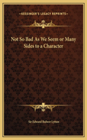 Not So Bad As We Seem or Many Sides to a Character