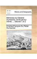 Memoires Du General Dumouriez, Crits Par Lui-Mme. ... Volume 1 of 2