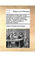 The Traditions of the Jews, or the Doctrines and Expositions Contain'd in the Talmud and Other Rabbinical Writings. Translated from the High-Dutch. to Which Is Added, a Preliminary Preface Volume 1 of 2
