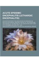 Acute Epidemic Encephalitis (Lethargic Encephalitis); An Investigation by the Association for Research in Nervous and Mental Diseases; Report of the P