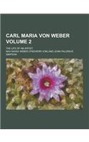 Carl Maria Von Weber; The Life of an Artist Volume 2