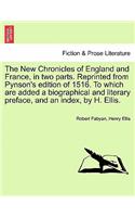 New Chronicles of England and France, in two parts. Reprinted from Pynson's edition of 1516. To which are added a biographical and literary preface, and an index, by H. Ellis.