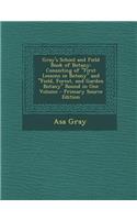 Gray's School and Field Book of Botany: Consisting of First Lessons in Botany and Field, Forest, and Garden Botany Bound in One Volume