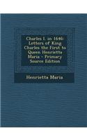 Charles I. in 1646: Letters of King Charles the First to Queen Henrietta Maria