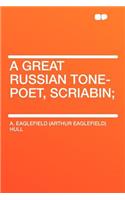 A Great Russian Tone-Poet, Scriabin;