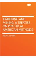 Timbering and Mining; A Treatise on Practical American Methods