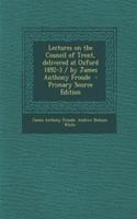 Lectures on the Council of Trent, Delivered at Oxford 1892-3 / By James Anthony Froude - Primary Source Edition