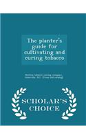 The Planter's Guide for Cultivating and Curing Tobacco - Scholar's Choice Edition