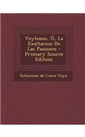 Voyleano, Ó, La Exaltacion De Las Pasiones - Primary Source Edition