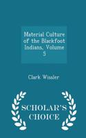 Material Culture of the Blackfoot Indians, Volume 5 - Scholar's Choice Edition