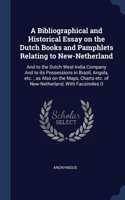 Bibliographical and Historical Essay on the Dutch Books and Pamphlets Relating to New-Netherland: And to the Dutch West-India Company And to its Possessions in Brazil, Angola, etc.; as Also on the Maps, Charts etc. of New-Netherland, With Facsimi