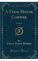 A Farm-House Cobweb: A Novel (Classic Reprint)