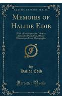 Memoirs of Halide Edib: With a Frontispiece in Color by Alexandre Pankoff and Many Illustrations from Photographs (Classic Reprint)