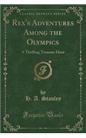 Rex's Adventures Among the Olympics: A Thrilling Treasure Hunt (Classic Reprint)(English)